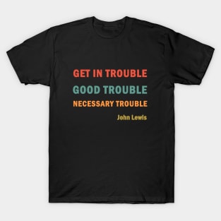 Get in Good Trouble Necessary Trouble T-Shirt